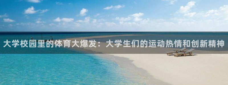 杏运体育1招商：大学校园里的体育大爆发：大学生们的运动热情和创新精神
