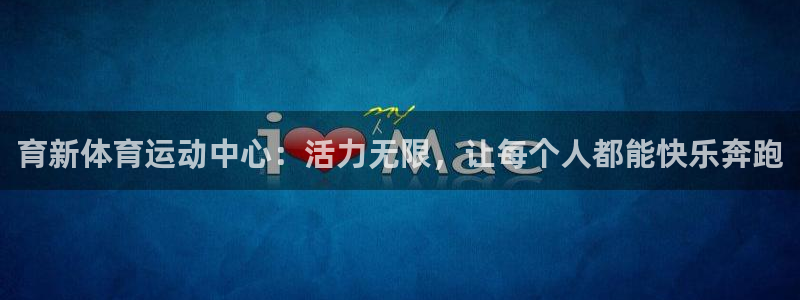 杏运体育：育新体育运动中心：活力无限，让每个人都能快乐奔跑