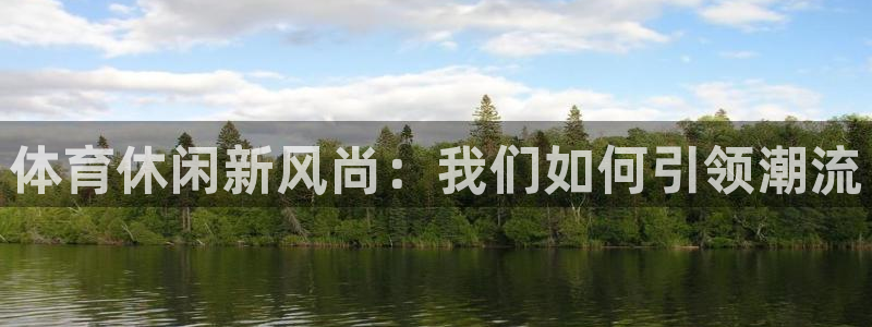 杏运凯捷注册：体育休闲新风尚：我们如何引领潮流