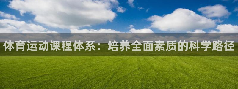 杏运新能源汽车：体育运动课程体系：培养全面素质的科学路径